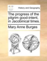 The Progress of the Pilgrim Good-Intent, in Jacobinical Times 1430463643 Book Cover