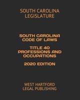 SOUTH CAROLINA CODE OF LAWS TITLE 40 PROFESSIONS AND OCCUPATIONS 2020 EDITION: WEST HARTFORD LEGAL PUBLISHING 1658106474 Book Cover