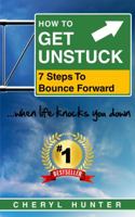 How To Get Unstuck: 7 Steps to Bounce Forward When Life Knocks You Down 0985832436 Book Cover