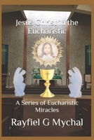 Jesus Christ in the Eucharistic: A Series of Eucharistic Miracles B08D4Y4ZPY Book Cover