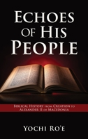 Echoes of His People: Biblical History from Creation to Alexander II of Macedonia 1662872364 Book Cover