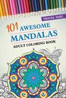 Travel Size! 101 Awesome Mandalas Adult Coloring Book: 101 Coloring Pages with Shapes and Butterflies, for Stress Relief, Peace and Relaxation Gift for Men, Women, Kids 104 pages 6x9 Easy Carry Compac 1074645812 Book Cover