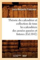Tha(c)Orie Du Calendrier Et Collection de Tous Les Calendriers Des Anna(c)Es Passa(c)Es Et Futures (A0/00d.1842) 2012772463 Book Cover