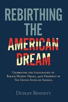 Rebirthing the American Dream: Celebrating Inauguration of Barack Hussein Obama, 44th President of the United States of America 1438988419 Book Cover