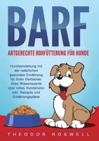 BARF - Artgerechte Rohfütterung für Hunde: Hundeerziehung mit der natürlichen gesunden Ernährung für Ihren Vierbeiner. Alles Wissenswerte über rohes ... Rezepte und Ernährungspläne (German Edition) 3989358901 Book Cover