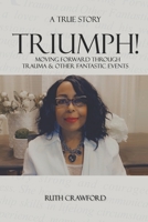 Triumph: Moving Forward Through Trauma and Other Fantastic Events 0578869438 Book Cover
