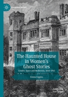 The Haunted House in Women’s Ghost Stories: Gender, Space and Modernity, 1850–1945 3030407543 Book Cover