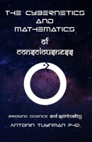 The Cybernetics and Mathematics of Consciousness: Bridging Science and Spirituality B088NXZC61 Book Cover