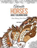 Adorable Horses: Adult Coloring Book: Stress Relieving Horse Designs 1541035569 Book Cover