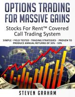 Options Trading for Massive Gains; Stocks For Rent Covered Call Trading - System Simple - Field Tested - Trading Strategies - Proven to Produce Annual ... 30% - 50% 1534716807 Book Cover