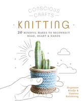 Conscious Crafts: Knitting: 20 mindful makes to reconnect head, heart  hands 0711266042 Book Cover