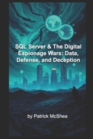 SQL Server & The Digital Espionage Wars: Data, Defense, and Deception B0F9WKQGLW Book Cover