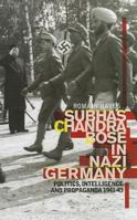 Subhas Chandra Bose in Nazi Germany: Politics, Intelligence, and Propaganda 1941-43 0199327394 Book Cover