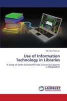 Use of Information Technology in Libraries: A Study of Some Selected Private University Libraries in Bangladesh 3659197890 Book Cover