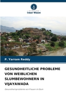 GESUNDHEITLICHE PROBLEME VON WEIBLICHEN SLUMBEWOHNERN IN VIJAYAWADA: Gesundheitsprobleme von Frauen im Slum 620638022X Book Cover