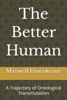 The Better Human: A Trajectory of Ontological Transmutation B0GMJD7LJM Book Cover