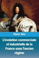 L'�volution commerciale et industrielle de la France sous l'ancien r�gime 1530252997 Book Cover