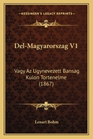 Del-Magyarorszag V1: Vagy Az Ugynevezett Bansag Kulon Tortenelme (1867) 1160847746 Book Cover