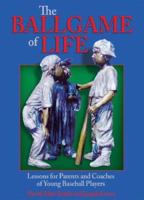 The Ballgame of Life: Lessons for Parents and Coaches of Young Baseball Players 087946299X Book Cover