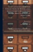 Catalogue of the Collection of Books and Manuscripts Belonging to Mr. Brayton Ives of New-York: Comprising: Early Printed Books, Americana, ... Manuscripts, Missals and Books of Hours 1015342159 Book Cover