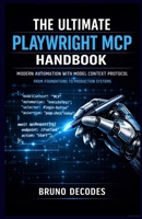 THE ULTIMATE PLAYWRIGHT MCP HANDBOOK: MODERN AUTOMATION WITH MODEL CONTEXT PROTOCOL FROM FOUNDATIONS TO PRODUCTION SYSTEMS B0GHJ9DRV7 Book Cover