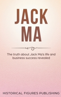 Jack Ma: The Truth about Jack Ma's Life and Business Success Revealed 1648642616 Book Cover