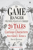 The Game Ranger, the Knife, the Lion and the Sheep: 20 Tales about Curious Characters from Southern Africa 1431427020 Book Cover