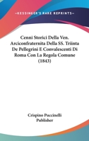Cenni Storici Della Ven. Arciconfraternita Della SS. Triinta De Pellegrini E Convalescenti Di Roma Con La Regola Comune (1843) 1168021510 Book Cover