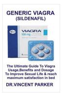 Generic Viagra (Sildenafil): The Ultimate Guide to Viagra Usage, Benefits and Dosage to Improve Sexual Life & Reach Maximum Satisfaction in Bed 1790364493 Book Cover