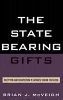 The State Bearing Gifts: Deception and Disaffection in Japanese Higher Education 0739113453 Book Cover