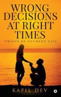 Wrong Decisions at Right Times: Twists of Student Life 1947851861 Book Cover