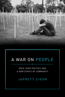 A War on People: Drug User Politics and a New Ethics of Community 0520297709 Book Cover