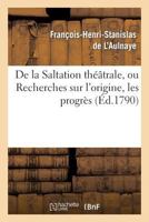 de La Saltation Tha(c)A[trale, Ou Recherches Sur L'Origine, Les Progra]s Et Les Effets: de La Pantomime Chez Les Anciens 2011893704 Book Cover