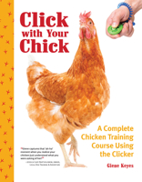 Click with Your Chick: A Complete Chicken Training Course Using the Clicker 1620083442 Book Cover