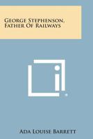 George Stephenson, Father of Railways 1258800039 Book Cover