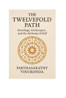 The Twelvefold Path: Astrology, Archetypes, and the Alchemy of Self (Jungian Philosophy decoded) B0GLMW5BR7 Book Cover