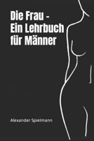 Die Frau - Ein Lehrbuch für Männer B0CQQY1KK6 Book Cover
