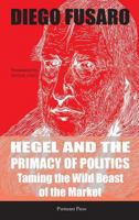 Hegel and the Primacy of Politics: Taming the Wild Beast of the Market 191214221X Book Cover