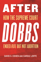 After Dobbs: How the Supreme Court Ended Roe but Not Abortion 0807017663 Book Cover