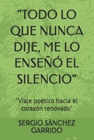 “TODO LO QUE NUNCA DIJE, ME LO ENSEÑÓ EL SILENCIO”: "Viaje poético hacia el corazón renovado" (Spanish Edition) B0FJ1F1ZN2 Book Cover