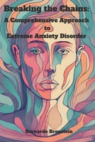 Breaking the Chains: A Comprehensive Approach to Extreme Anxiety Disorder B0CV5V53P3 Book Cover