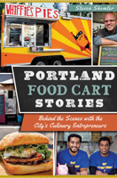 Portland Food Cart Stories: Behind the Scenes with the City's Culinary Entrepreneurs 1626193738 Book Cover