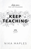 Keep Teaching: Daily Grace for the Classroom 1733173404 Book Cover