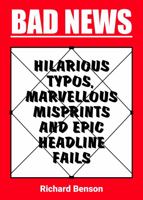 Bad News: Hilarious Typos, Marvellous Misprints and Epic Headline Fails 1849539294 Book Cover
