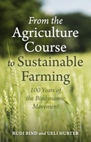 From the Agriculture Course to Sustainable Farming: 100 Years of the Biodynamic Movement 1782509429 Book Cover