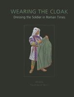 Wearing the Cloak: Dressing the Soldier in Roman Times (ANCIENT TEXTILES SERIES) 1842174371 Book Cover