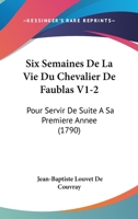 Six Semaines De La Vie Du Chevalier De Faublas V1-2: Pour Servir De Suite A Sa Premiere Annee (1790) 1104467534 Book Cover