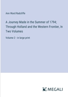 A Journey Made in the Summer of 1794; Through Holland and the Western Frontier, In Two Volumes: Volume 2 - in large print 3387092482 Book Cover