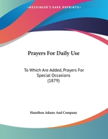 Prayers For Daily Use: To Which Are Added, Prayers For Special Occasions 1437021905 Book Cover