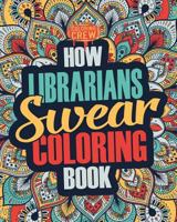 How Librarians Swear Coloring Book: A Funny, Irreverent, Clean Swear Word Librarian Coloring Book Gift Idea 1986929248 Book Cover